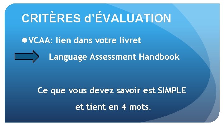 CRITÈRES d’ÉVALUATION l VCAA: lien dans votre livret Language Assessment Handbook Ce que vous