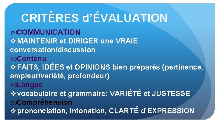 CRITÈRES d’ÉVALUATION COMMUNICATION v MAINTENIR et DIRIGER une VRAIE conversation/discussion Contenu v FAITS, IDÉES