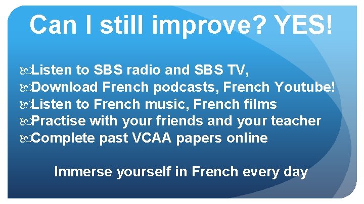 Can I still improve? YES! Listen to SBS radio and SBS TV, Download French