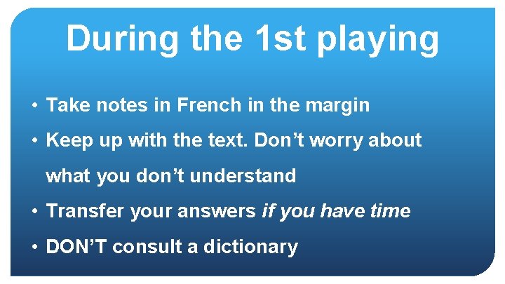 During the 1 st playing • Take notes in French in the margin •