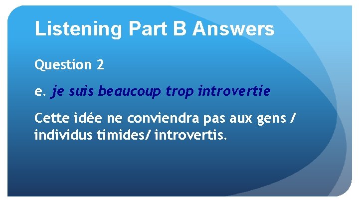 Listening Part B Answers Question 2 e. je suis beaucoup trop introvertie Cette idée