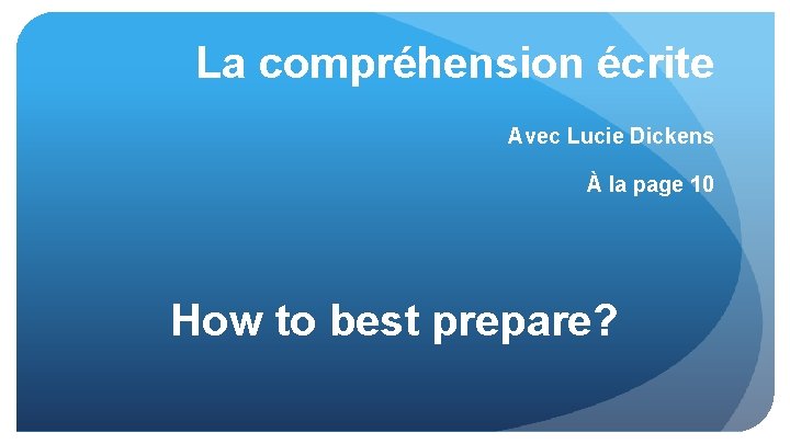 La compréhension écrite Avec Lucie Dickens À la page 10 How to best prepare?