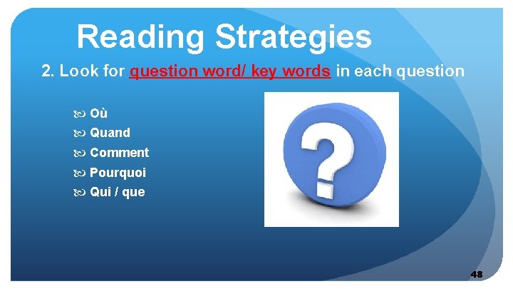 Reading Strategies 2. Look for question word/ key words in each question Où Quand