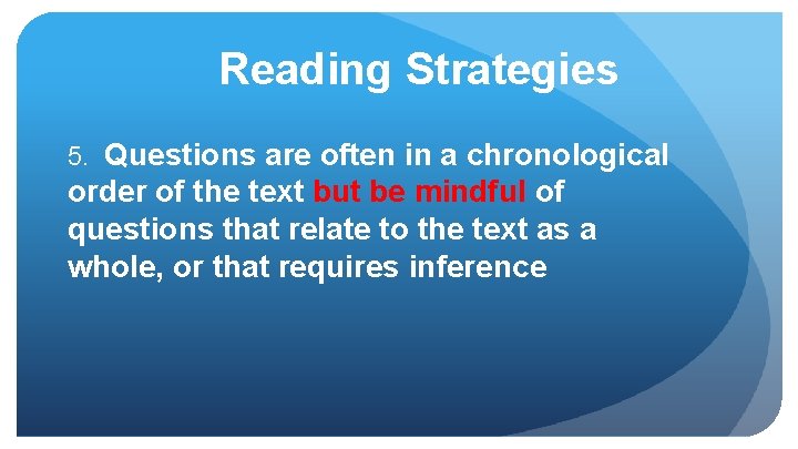 Reading Strategies 5. Questions are often in a chronological order of the text but