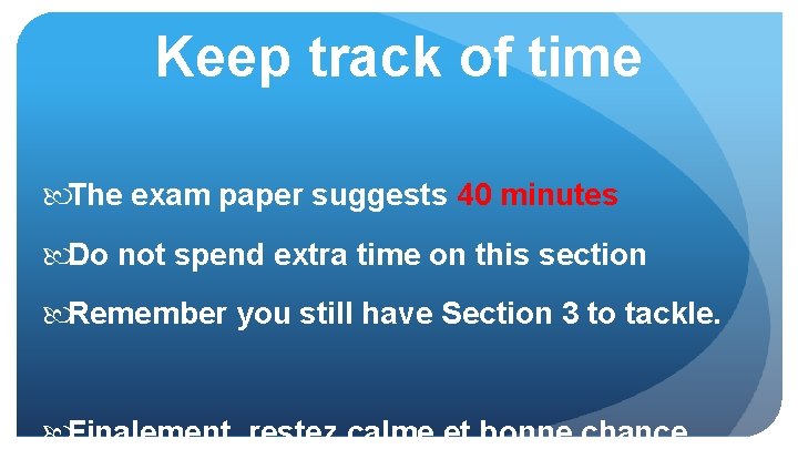 Keep track of time The exam paper suggests 40 minutes Do not spend extra