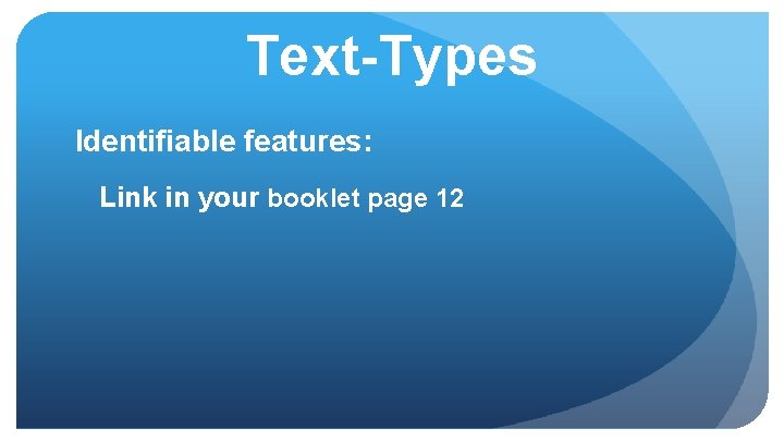 Text-Types Identifiable features: Link in your booklet page 12 