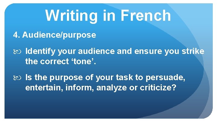 Writing in French 4. Audience/purpose Identify your audience and ensure you strike the correct