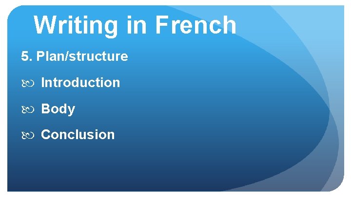 Writing in French 5. Plan/structure Introduction Body Conclusion 