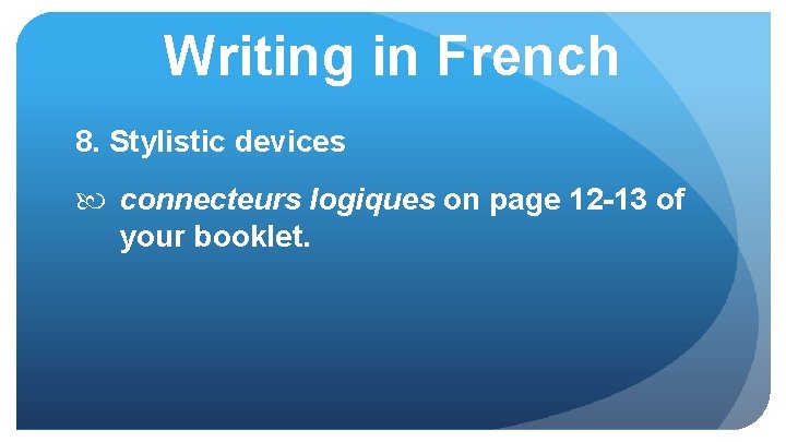 Writing in French 8. Stylistic devices connecteurs logiques on page 12 -13 of your