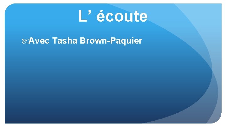 L’ écoute Avec Tasha Brown-Paquier 