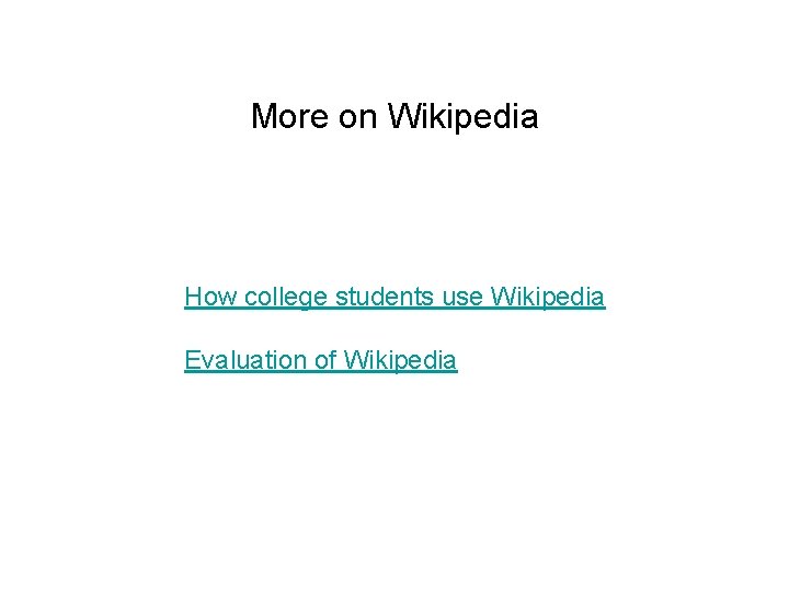 More on Wikipedia How college students use Wikipedia Evaluation of Wikipedia 