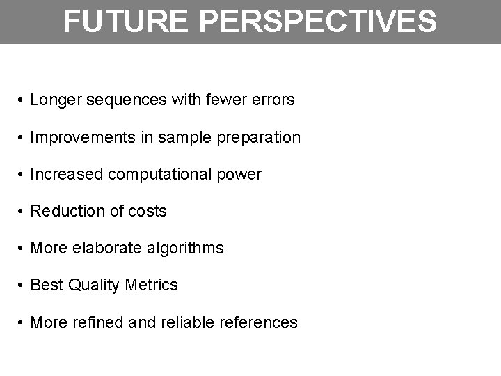 FUTURE PERSPECTIVES • Longer sequences with fewer errors • Improvements in sample preparation •