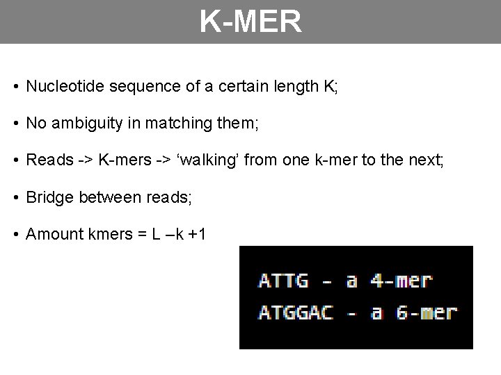 K-MER • Nucleotide sequence of a certain length K; • No ambiguity in matching