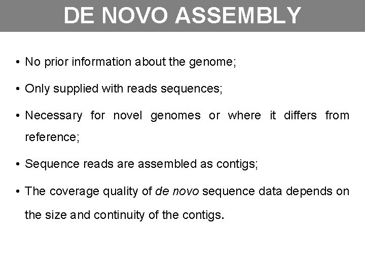 DE NOVO ASSEMBLY • No prior information about the genome; • Only supplied with