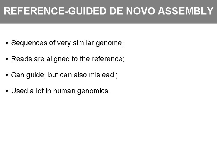 REFERENCE-GUIDED DE NOVO ASSEMBLY • Sequences of very similar genome; • Reads are aligned