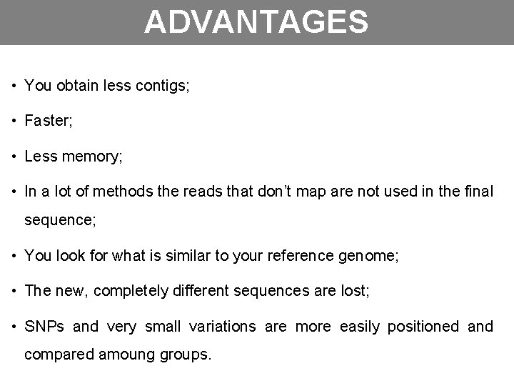 ADVANTAGES • You obtain less contigs; • Faster; • Less memory; • In a