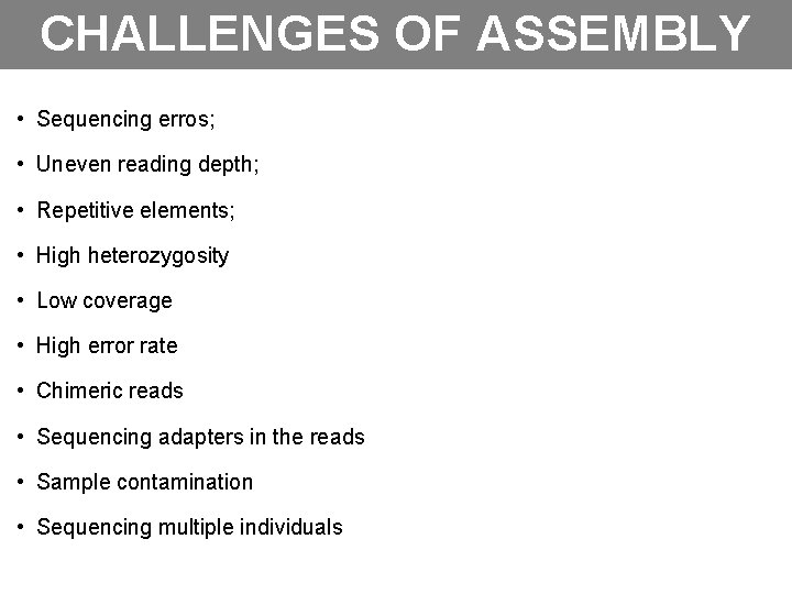 CHALLENGES OF ASSEMBLY • Sequencing erros; • Uneven reading depth; • Repetitive elements; •