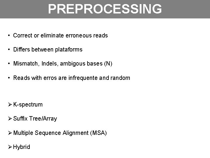 PREPROCESSING • Correct or eliminate erroneous reads • Differs between plataforms • Mismatch, Indels,