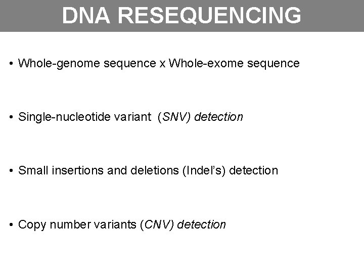 DNA RESEQUENCING • Whole-genome sequence x Whole-exome sequence • Single-nucleotide variant (SNV) detection •
