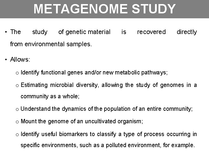 METAGENOME STUDY • The study of genetic material is recovered directly from environmental samples.