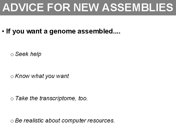 ADVICE FOR NEW ASSEMBLIES • If you want a genome assembled. . o Seek