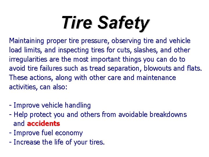 Tire Safety Maintaining proper tire pressure, observing tire and vehicle load limits, and inspecting