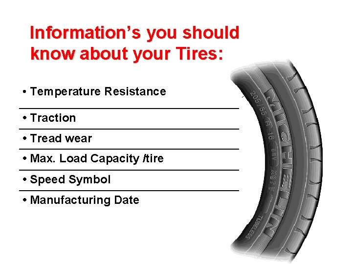 Information’s you should know about your Tires: • Temperature Resistance • Traction • Tread