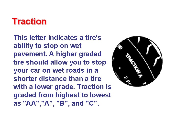 Traction This letter indicates a tire's ability to stop on wet pavement. A higher