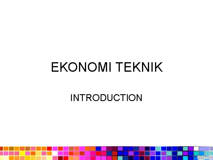 EKONOMI TEKNIK INTRODUCTION 