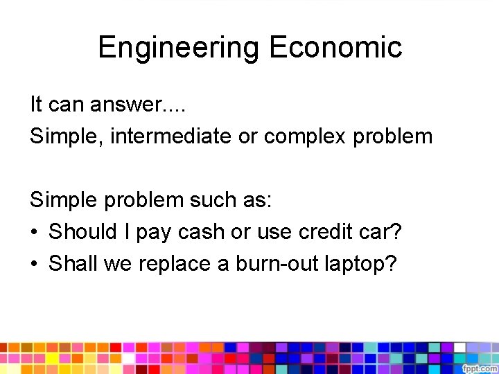 Engineering Economic It can answer. . Simple, intermediate or complex problem Simple problem such