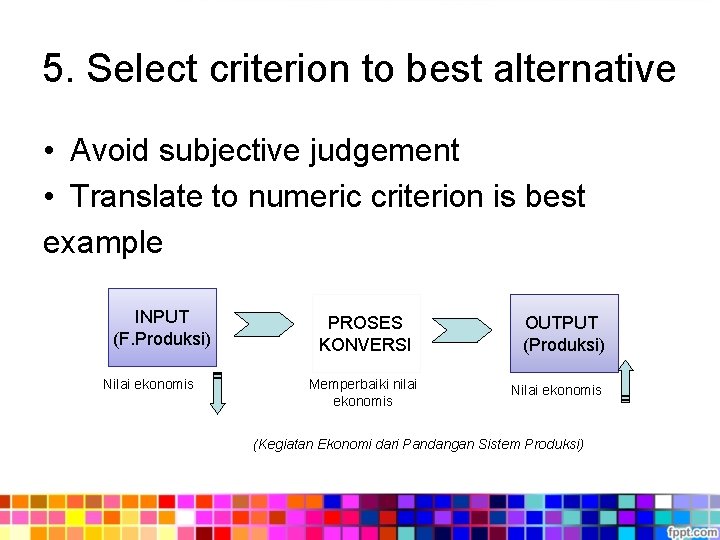 5. Select criterion to best alternative • Avoid subjective judgement • Translate to numeric 5. Select criterion to best alternative • Avoid subjective judgement • Translate to numeric
