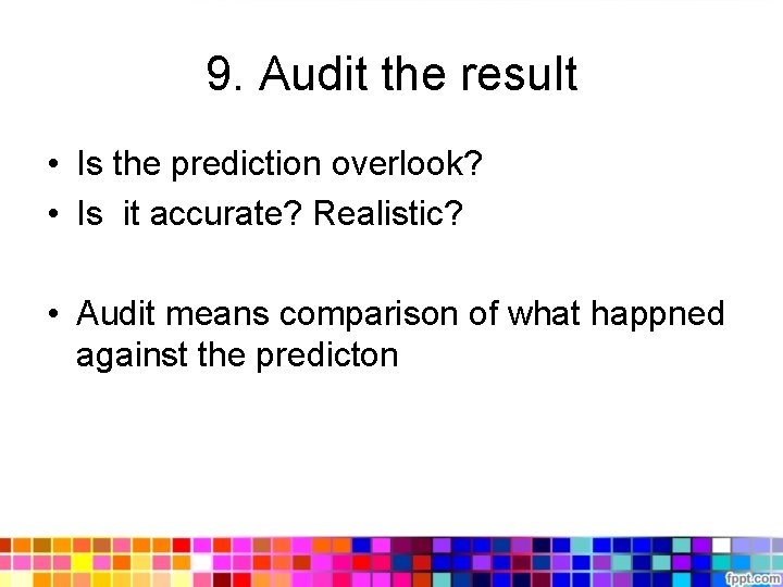 9. Audit the result • Is the prediction overlook? • Is it accurate? Realistic?