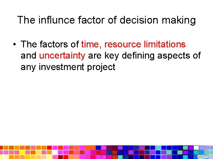 The influnce factor of decision making • The factors of time, resource limitations and