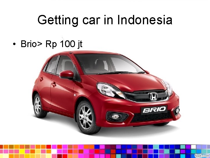 Getting car in Indonesia • Brio> Rp 100 jt 