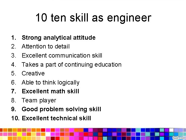 10 ten skill as engineer 1. Strong analytical attitude 2. Attention to detail 3. 10 ten skill as engineer 1. Strong analytical attitude 2. Attention to detail 3.