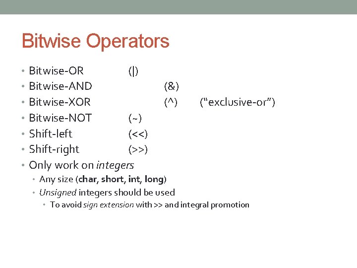 Bitwise Operators • Bitwise-OR (|) • Bitwise-AND • Bitwise-XOR (&) (^) (“exclusive-or”) • Bitwise-NOT