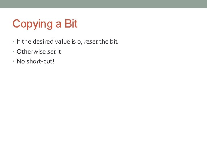Copying a Bit • If the desired value is 0, reset the bit •