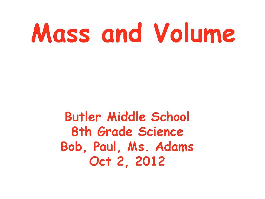 Mass and Volume Butler Middle School 8 th Grade Science Bob, Paul, Ms. Adams