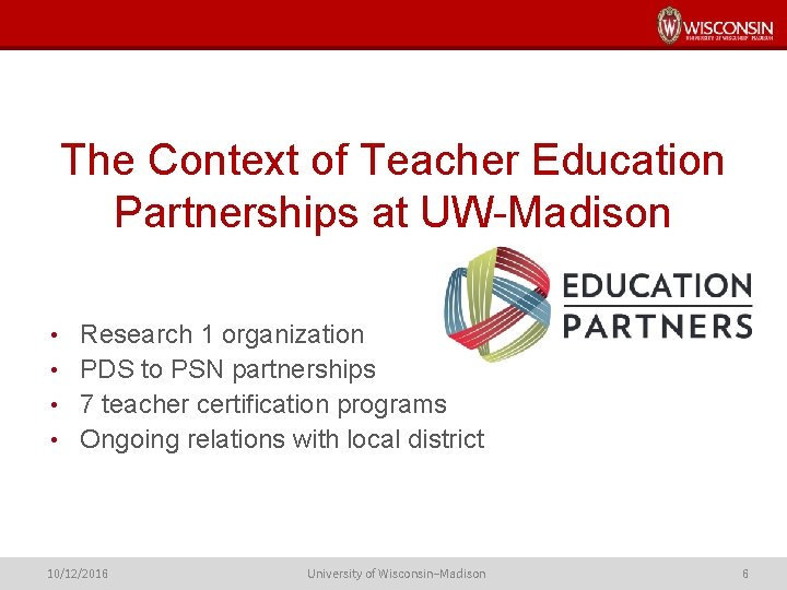 The Context of Teacher Education Partnerships at UW-Madison • Research 1 organization • PDS