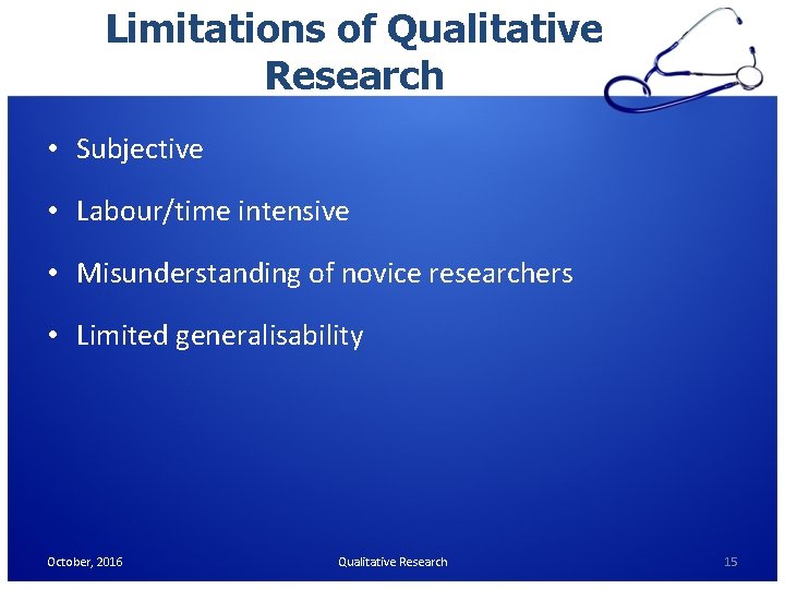 Limitations of Qualitative Research • Subjective • Labour/time intensive • Misunderstanding of novice researchers Limitations of Qualitative Research • Subjective • Labour/time intensive • Misunderstanding of novice researchers