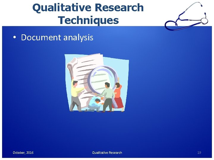 Qualitative Research Techniques • Document analysis October, 2016 Qualitative Research 19 Qualitative Research Techniques • Document analysis October, 2016 Qualitative Research 19