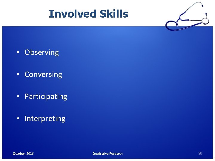 Involved Skills • Observing • Conversing • Participating • Interpreting October, 2016 Qualitative Research Involved Skills • Observing • Conversing • Participating • Interpreting October, 2016 Qualitative Research