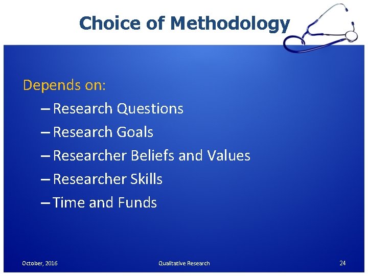 Choice of Methodology Depends on: – Research Questions – Research Goals – Researcher Beliefs Choice of Methodology Depends on: – Research Questions – Research Goals – Researcher Beliefs