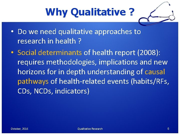 Why Qualitative ? • Do we need qualitative approaches to research in health ? Why Qualitative ? • Do we need qualitative approaches to research in health ?