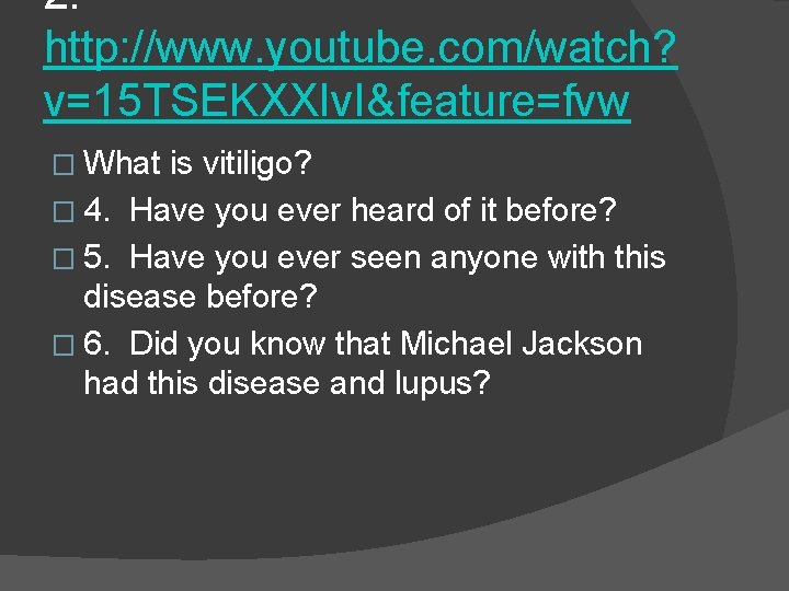 2. http: //www. youtube. com/watch? v=15 TSEKXXIv. I&feature=fvw � What is vitiligo? � 4.