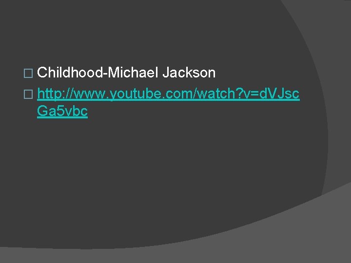 � Childhood-Michael Jackson � http: //www. youtube. com/watch? v=d. VJsc Ga 5 vbc 