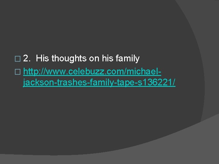� 2. His thoughts on his family � http: //www. celebuzz. com/michael- jackson-trashes-family-tape-s 136221/