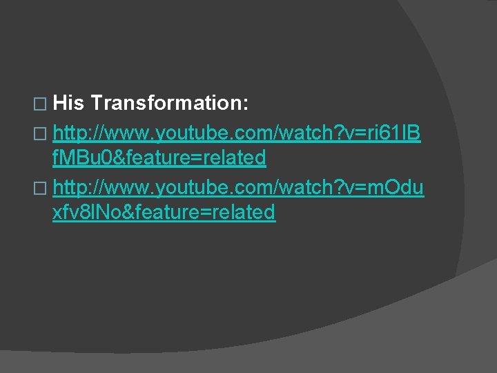 � His Transformation: � http: //www. youtube. com/watch? v=ri 61 l. B f. MBu