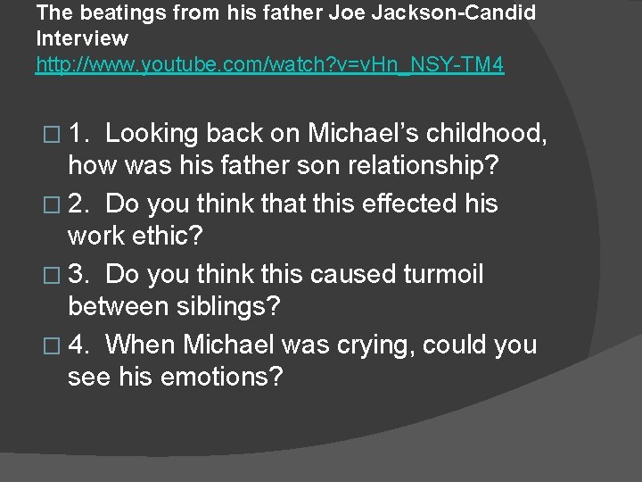 The beatings from his father Joe Jackson-Candid Interview http: //www. youtube. com/watch? v=v. Hn_NSY-TM