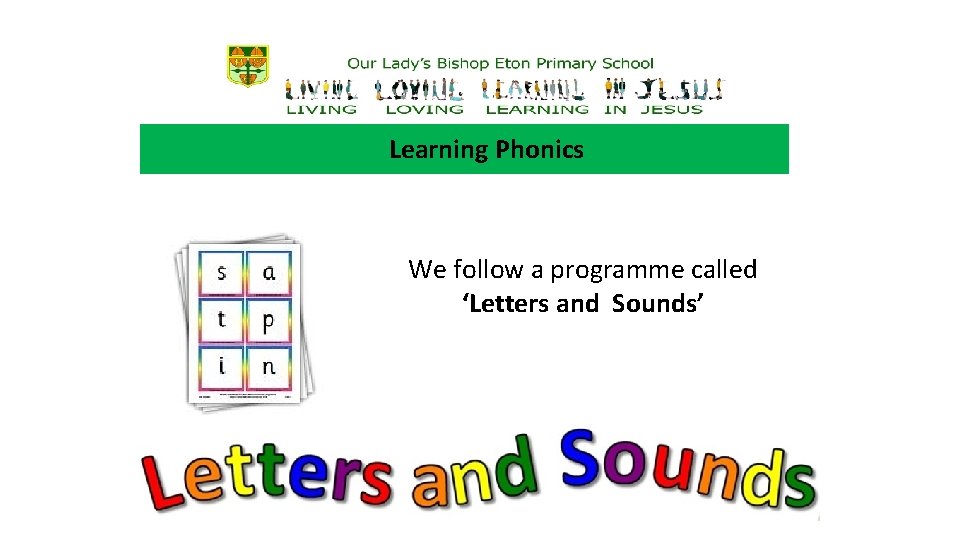 Learning Phonics We follow a programme called ‘Letters and Sounds’ 